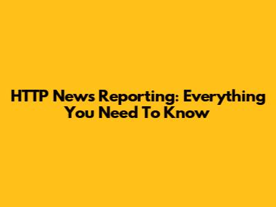 HTTP News Reporting: Everything You Need To Know