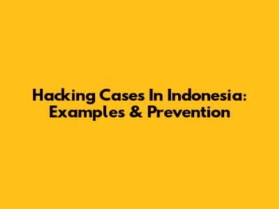 Hacking Cases In Indonesia: Examples & Prevention