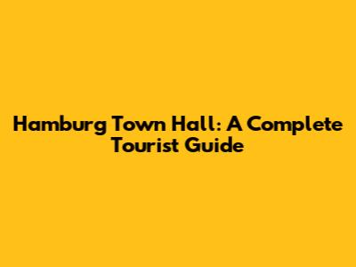 Hamburg Town Hall: A Complete Tourist Guide
