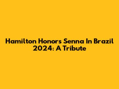 Hamilton Honors Senna In Brazil 2024: A Tribute