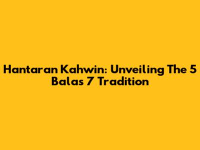 Hantaran Kahwin: Unveiling The 5 Balas 7 Tradition