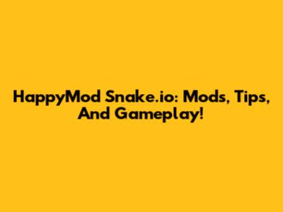 HappyMod Snake.io: Mods, Tips, And Gameplay!