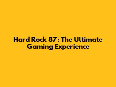 Hard Rock 87: The Ultimate Gaming Experience