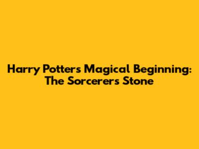 Harry Potter's Magical Beginning: The Sorcerer's Stone