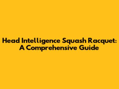 Head Intelligence Squash Racquet: A Comprehensive Guide
