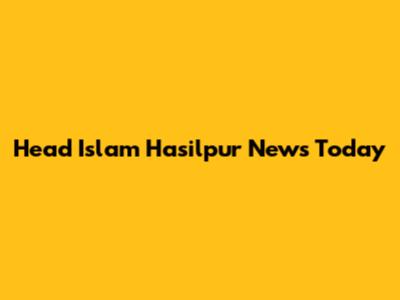 Head Islam Hasilpur News Today