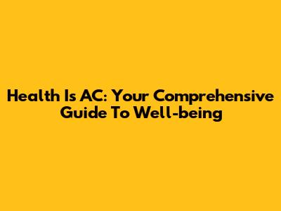 Health Is AC: Your Comprehensive Guide To Well-being
