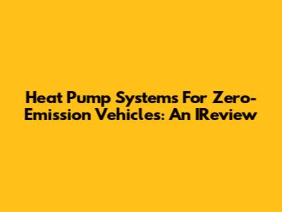 Heat Pump Systems For Zero-Emission Vehicles: An IReview
