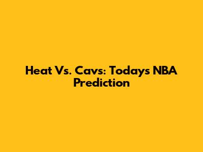 Heat Vs. Cavs: Today's NBA Prediction