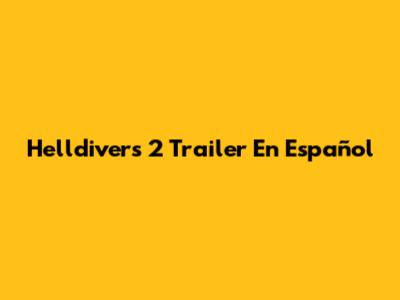 Helldivers 2 Trailer En Español