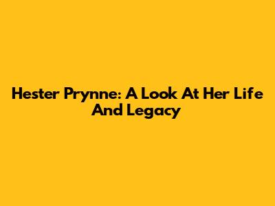 Hester Prynne: A Look At Her Life And Legacy