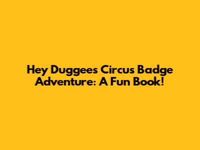 Hey Duggee's Circus Badge Adventure: A Fun Book!