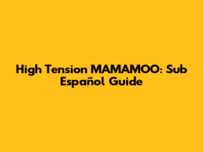 High Tension MAMAMOO: Sub Español Guide