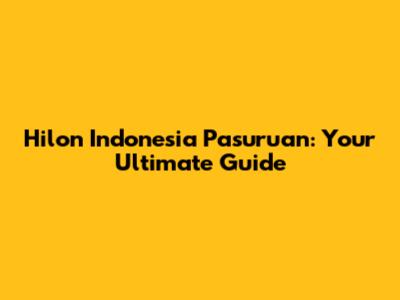 Hilon Indonesia Pasuruan: Your Ultimate Guide
