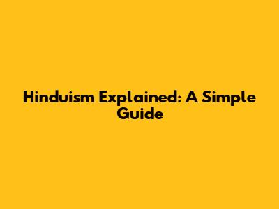 Hinduism Explained: A Simple Guide