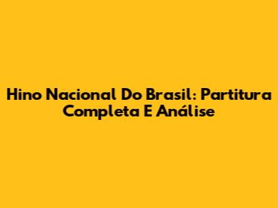 Hino Nacional Do Brasil: Partitura Completa E Análise