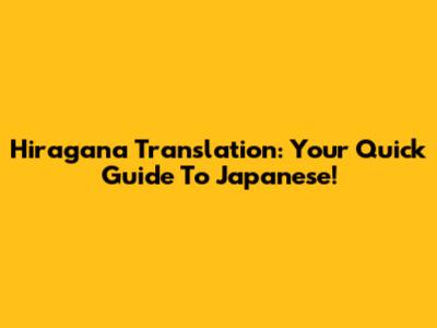 Hiragana Translation: Your Quick Guide To Japanese!