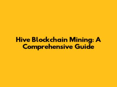 Hive Blockchain Mining: A Comprehensive Guide
