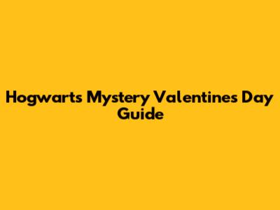 Hogwarts Mystery Valentine's Day Guide