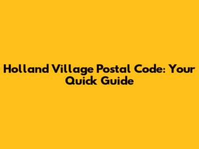 Holland Village Postal Code: Your Quick Guide