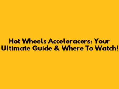 Hot Wheels Acceleracers: Your Ultimate Guide & Where To Watch!