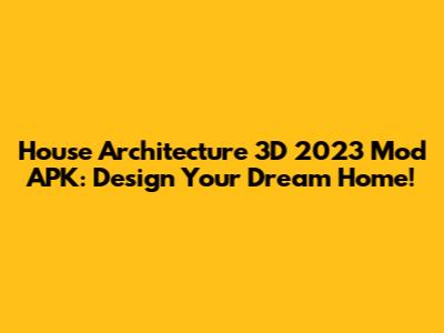 House Architecture 3D 2023 Mod APK: Design Your Dream Home!