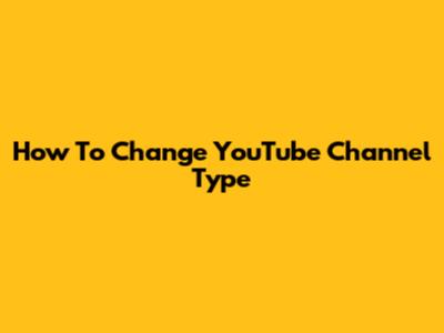 How To Change YouTube Channel Type