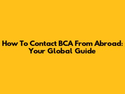 How To Contact BCA From Abroad: Your Global Guide