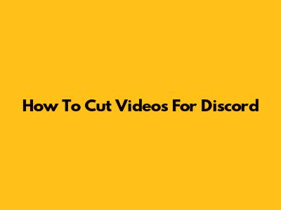 How To Cut Videos For Discord