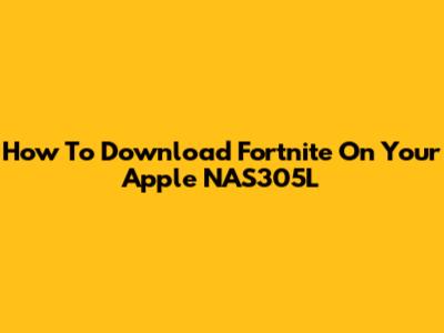 How To Download Fortnite On Your Apple NAS305L