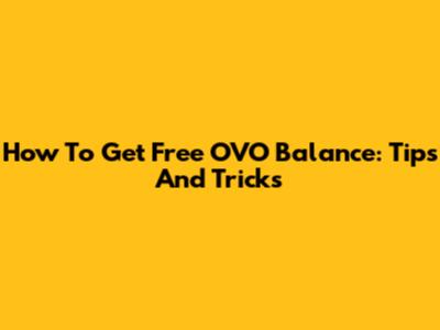 How To Get Free OVO Balance: Tips And Tricks