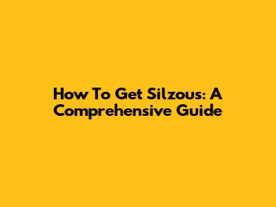 How To Get Silzous: A Comprehensive Guide
