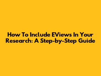 How To Include EViews In Your Research: A Step-by-Step Guide