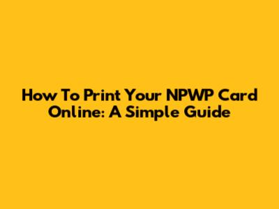 How To Print Your NPWP Card Online: A Simple Guide