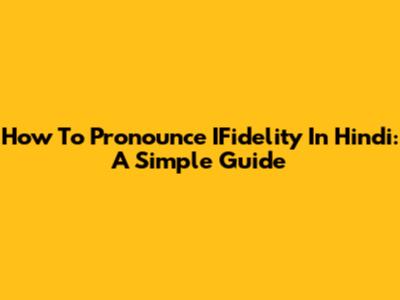 How To Pronounce IFidelity In Hindi: A Simple Guide