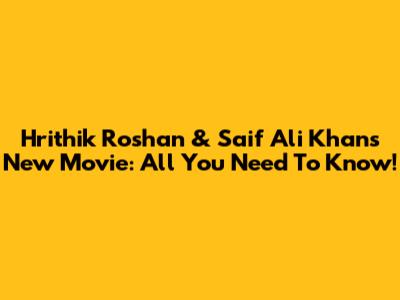 Hrithik Roshan & Saif Ali Khan's New Movie: All You Need To Know!