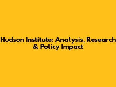 Hudson Institute: Analysis, Research & Policy Impact
