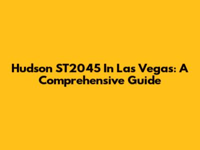 Hudson ST2045 In Las Vegas: A Comprehensive Guide