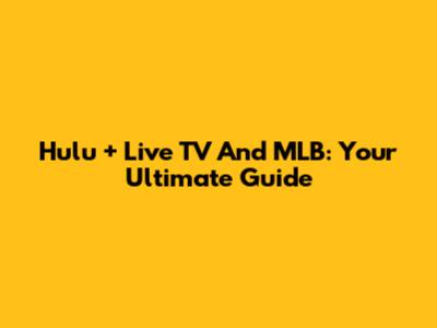 Hulu + Live TV And MLB: Your Ultimate Guide