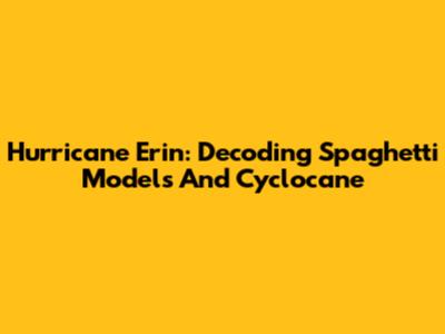 Hurricane Erin: Decoding Spaghetti Models And Cyclocane