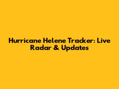 Hurricane Helene Tracker: Live Radar & Updates