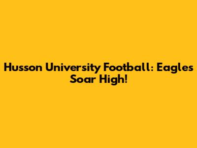Husson University Football: Eagles Soar High!