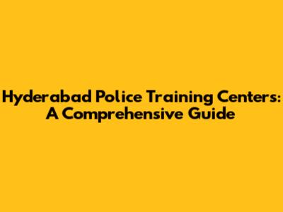 Hyderabad Police Training Centers: A Comprehensive Guide