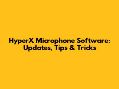 HyperX Microphone Software: Updates, Tips & Tricks