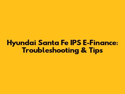 Hyundai Santa Fe IPS E-Finance: Troubleshooting & Tips