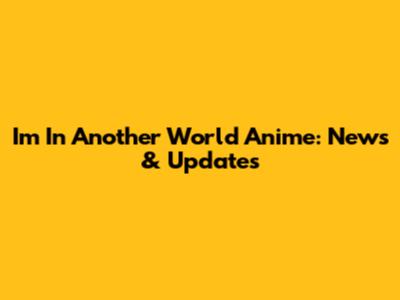 I'm In Another World Anime: News & Updates