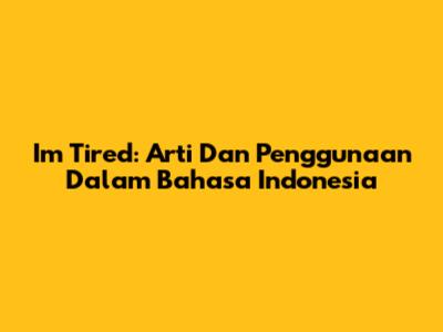 I'm Tired: Arti Dan Penggunaan Dalam Bahasa Indonesia