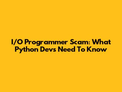I/O Programmer Scam: What Python Devs Need To Know