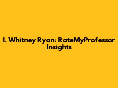 I. Whitney Ryan: RateMyProfessor Insights