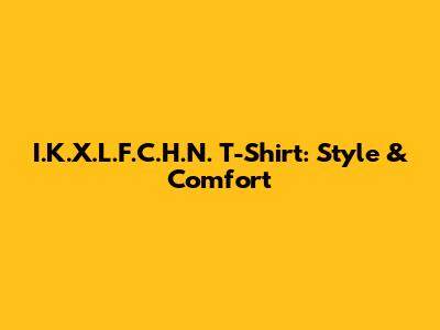 I.K.X.L.F.C.H.N. T-Shirt: Style & Comfort